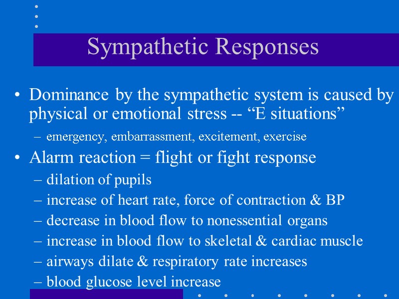 Sympathetic Responses  Dominance by the sympathetic system is caused by physical or emotional